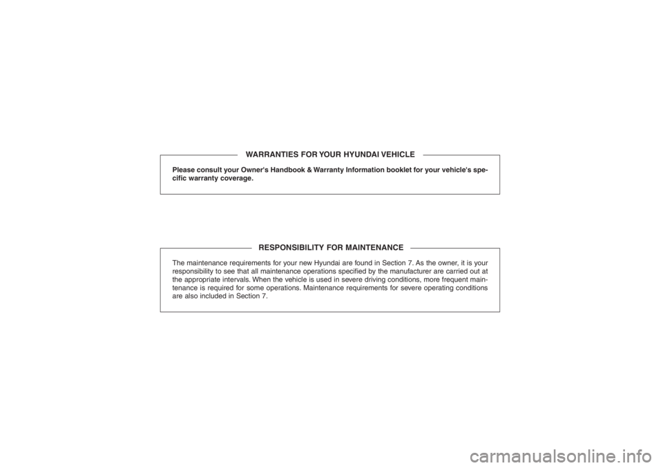 HYUNDAI TUCSON 2009  Owners Manual Please consult your Owners Handbook & Warranty Information booklet for your vehicles spe-
cific warranty coverage.The maintenance requirements for your new Hyundai are found in Section 7. As the own