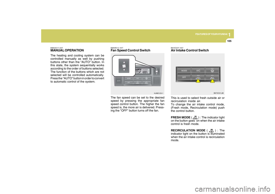 HYUNDAI TUCSON 2009 Owners Manual 1
FEATURES OF YOUR HYUNDAI
105105105105105
B980B01Y-AATFan Speed Control SwitchThe fan speed can be set to the desired
speed by pressing the appropriate fan
speed control button. The higher the fan
sp HYUNDAI TUCSON 2009 Owners Manual 1
FEATURES OF YOUR HYUNDAI
105105105105105
B980B01Y-AATFan Speed Control SwitchThe fan speed can be set to the desired
speed by pressing the appropriate fan
speed control button. The higher the fan
sp