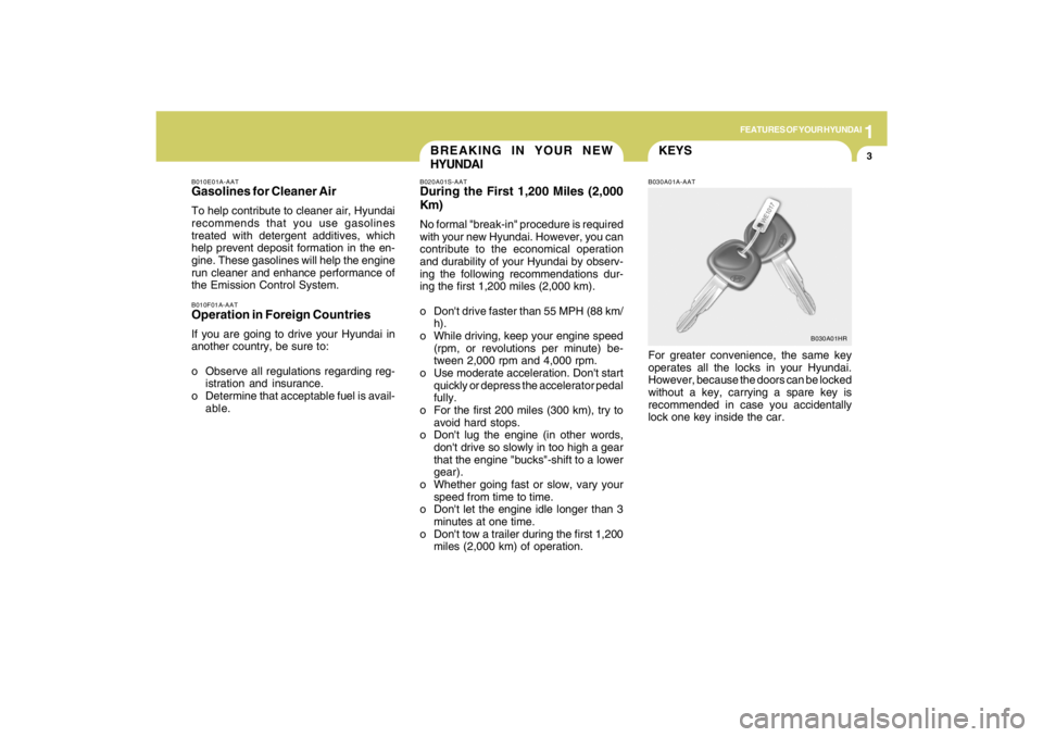 HYUNDAI TUCSON 2009  Owners Manual 1
FEATURES OF YOUR HYUNDAI
3
KEYS
BREAKING IN YOUR NEW
HYUNDAI
B010F01A-AATOperation in Foreign CountriesIf you are going to drive your Hyundai in
another country, be sure to:
o Observe all regulation