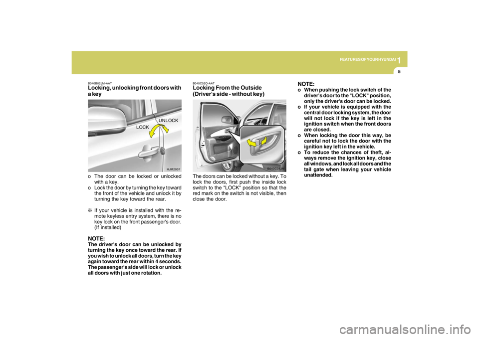 HYUNDAI TUCSON 2009  Owners Manual 1
FEATURES OF YOUR HYUNDAI
5
UNLOCK
LOCK
HJM2007 B040B02JM-AAT
Locking, unlocking front doors with
a keyo The door can be locked or unlocked
with a key.
o Lock the door by turning the key toward
the f
