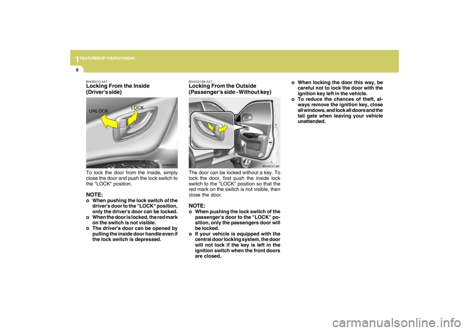 HYUNDAI TUCSON 2009  Owners Manual 1FEATURES OF YOUR HYUNDAI6
The door can be locked without a key. To
lock the door, first push the inside lock
switch to the "LOCK" position so that the
red mark on the switch is not visible, then
clos