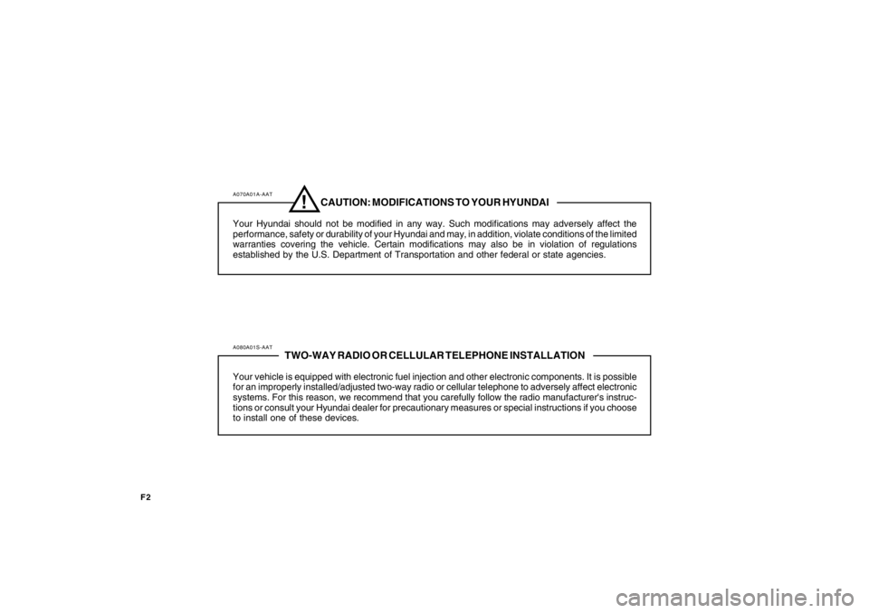 HYUNDAI TUCSON 2009  Owners Manual F2
A070A01A-AAT
CAUTION: MODIFICATIONS TO YOUR HYUNDAI
Your Hyundai should not be modified in any way. Such modifications may adversely affect the
performance, safety or durability of your Hyundai and