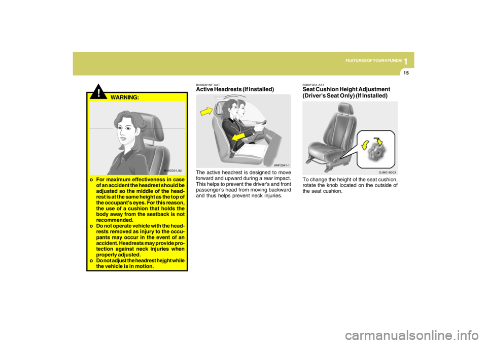 HYUNDAI TUCSON 2009  Owners Manual 1
FEATURES OF YOUR HYUNDAI
15
B080F02A-AATSeat Cushion Height Adjustment
(Drivers Seat Only) (If Installed)To change the height of the seat cushion,
rotate the knob located on the outside of
the seat
