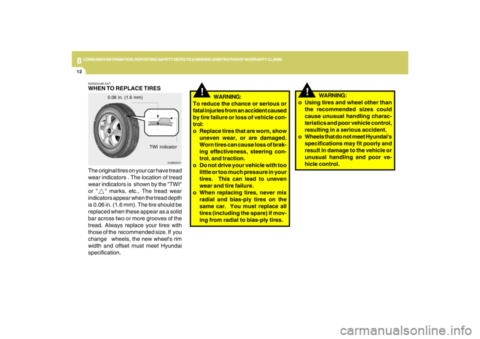 HYUNDAI TUCSON 2009  Owners Manual 8
CONSUMER INFORMATION, REPORTING SAFETY DEFECTS & BINDING ARBITRATION OF WARRANTY CLAIMS
12
!
!
WARNING:
To reduce the chance or serious or
fatal injuries from an accident caused
by tire failure or l