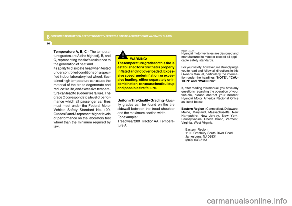 HYUNDAI TUCSON 2009  Owners Manual 8
CONSUMER INFORMATION, REPORTING SAFETY DEFECTS & BINDING ARBITRATION OF WARRANTY CLAIMS
16
I130D04A-AATHyundai motor vehicles are designed and
manufactured to meet or exceed all appli-
cable safety 