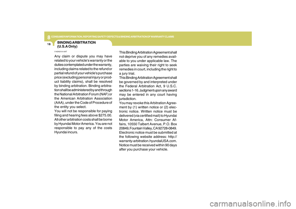 HYUNDAI TUCSON 2009  Owners Manual 8
CONSUMER INFORMATION, REPORTING SAFETY DEFECTS & BINDING ARBITRATION OF WARRANTY CLAIMS
18
This Binding Arbitration Agreement shall
not deprive you of any remedies avail-
able to you under applicabl