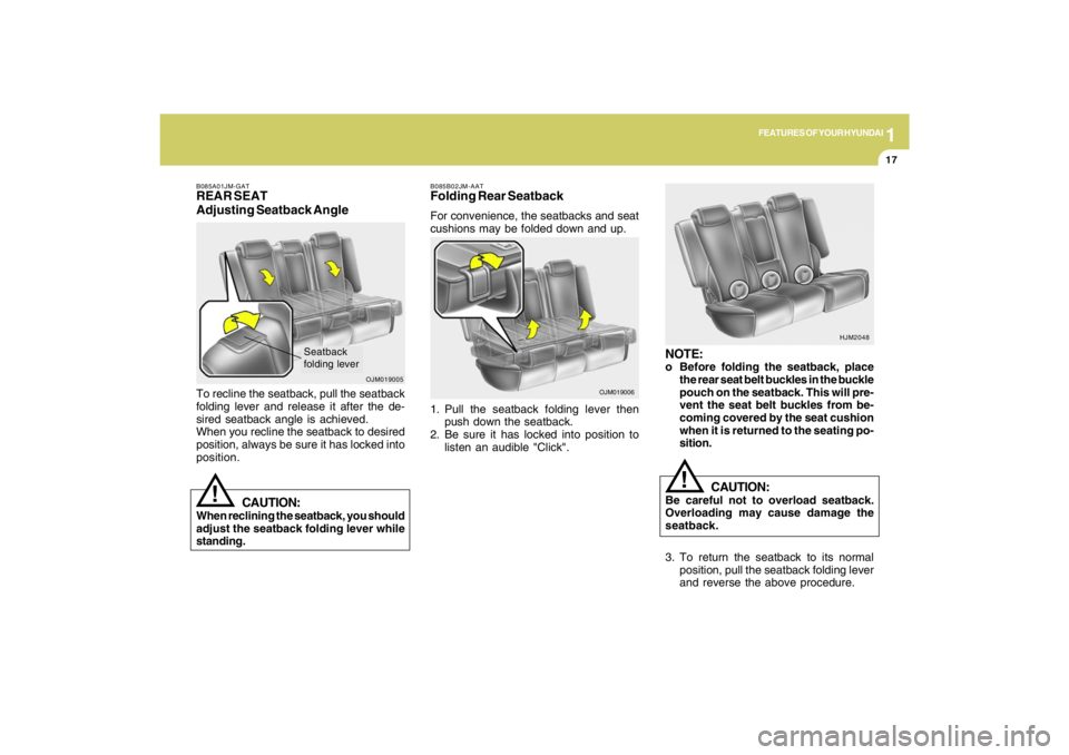 HYUNDAI TUCSON 2009 Owners Manual 1
FEATURES OF YOUR HYUNDAI
17
B085A01JM-GATREAR SEAT
Adjusting Seatback AngleTo recline the seatback, pull the seatback
folding lever and release it after the de-
sired seatback angle is achieved.
Whe HYUNDAI TUCSON 2009 Owners Manual 1
FEATURES OF YOUR HYUNDAI
17
B085A01JM-GATREAR SEAT
Adjusting Seatback AngleTo recline the seatback, pull the seatback
folding lever and release it after the de-
sired seatback angle is achieved.
Whe