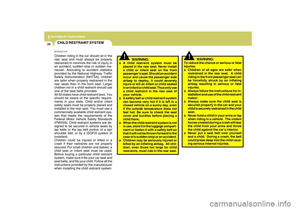 HYUNDAI TUCSON 2009  Owners Manual 1FEATURES OF YOUR HYUNDAI26
CHILD RESTRAINT SYSTEMB230A05O-AATChildren riding in the car should sit in the
rear seat and must always be properly
restrained to minimize the risk of injury in
an acciden
