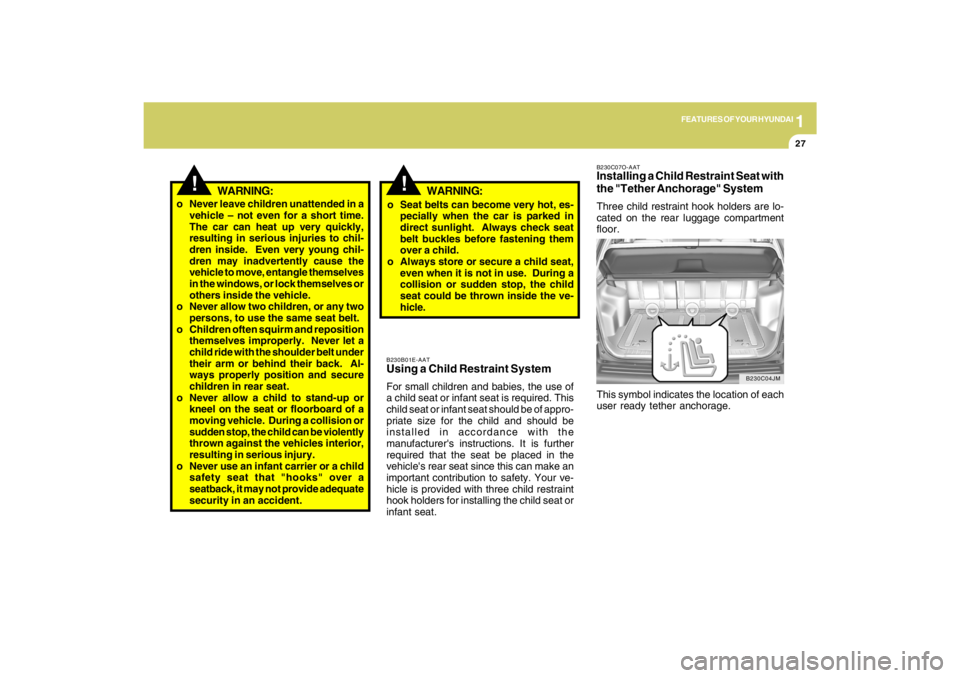 HYUNDAI TUCSON 2009  Owners Manual 1
FEATURES OF YOUR HYUNDAI
27
B230C07O-AATInstalling a Child Restraint Seat with
the "Tether Anchorage" SystemThree child restraint hook holders are lo-
cated on the rear luggage compartment
floor.
Th
