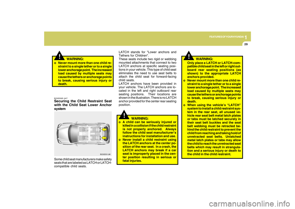 HYUNDAI TUCSON 2009  Owners Manual 1
FEATURES OF YOUR HYUNDAI
29
!
WARNING:
!Only place a LATCH or LATCH-com-
patible child seat in the left or right out-
board rear seating positions (as
shown) to the appropriate LATCH
anchors provide