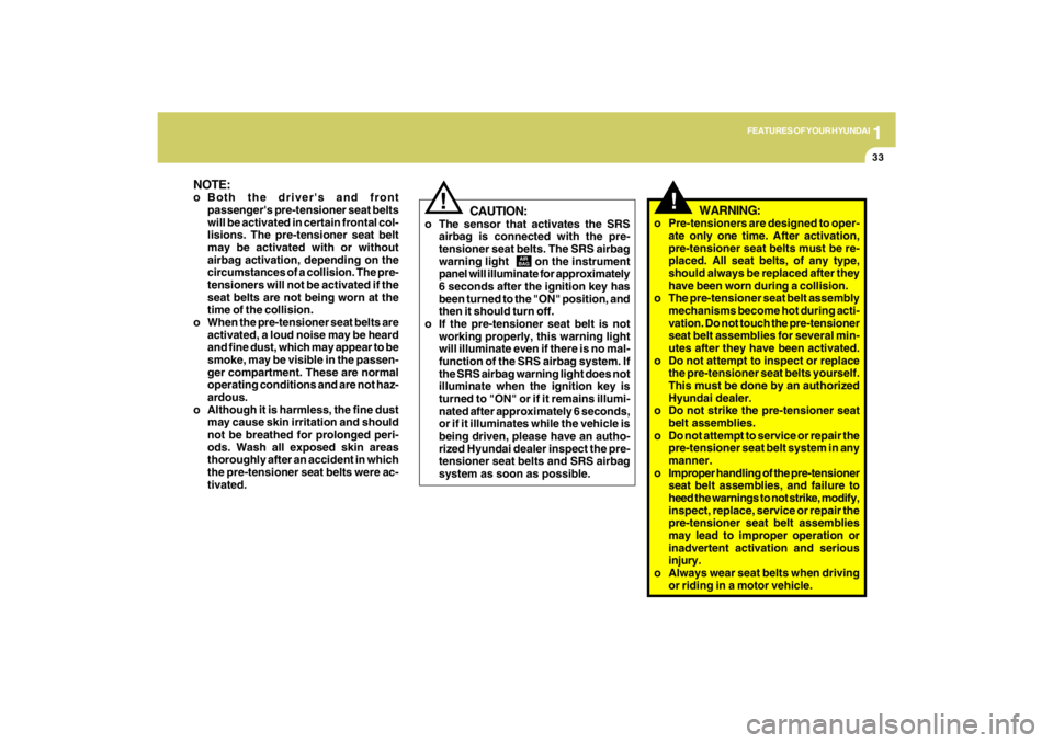 HYUNDAI TUCSON 2009  Owners Manual 1
FEATURES OF YOUR HYUNDAI
33
!
WARNING:
o Pre-tensioners are designed to oper-
ate only one time. After activation,
pre-tensioner seat belts must be re-
placed. All seat belts, of any type,
should al