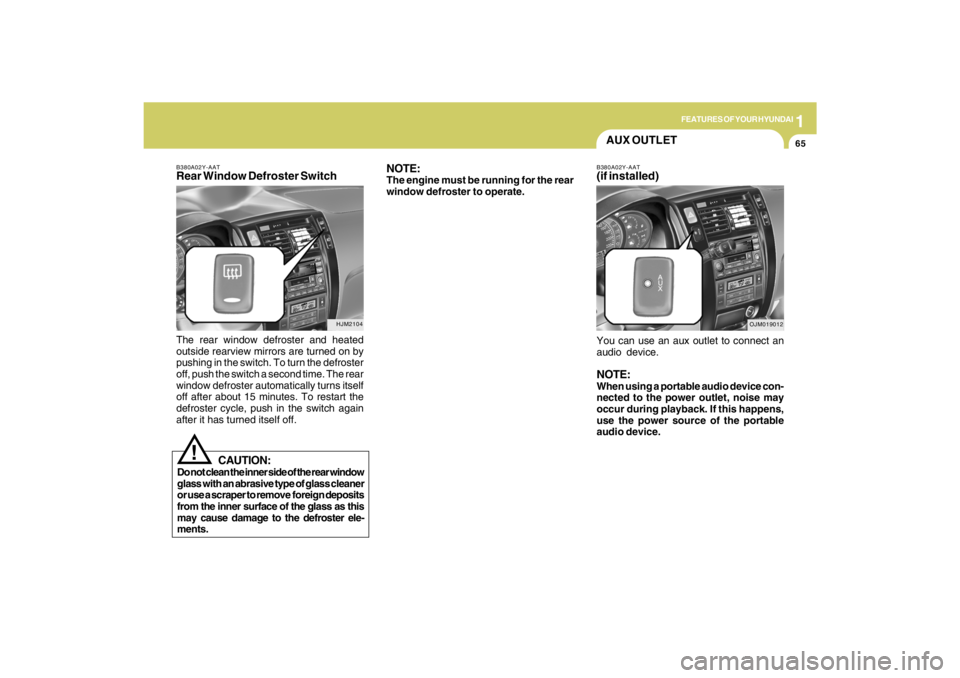 HYUNDAI TUCSON 2009  Owners Manual 1
FEATURES OF YOUR HYUNDAI
65
AUX OUTLET
B380A02Y-AATRear Window Defroster SwitchThe rear window defroster and heated
outside rearview mirrors are turned on by
pushing in the switch. To turn the defro