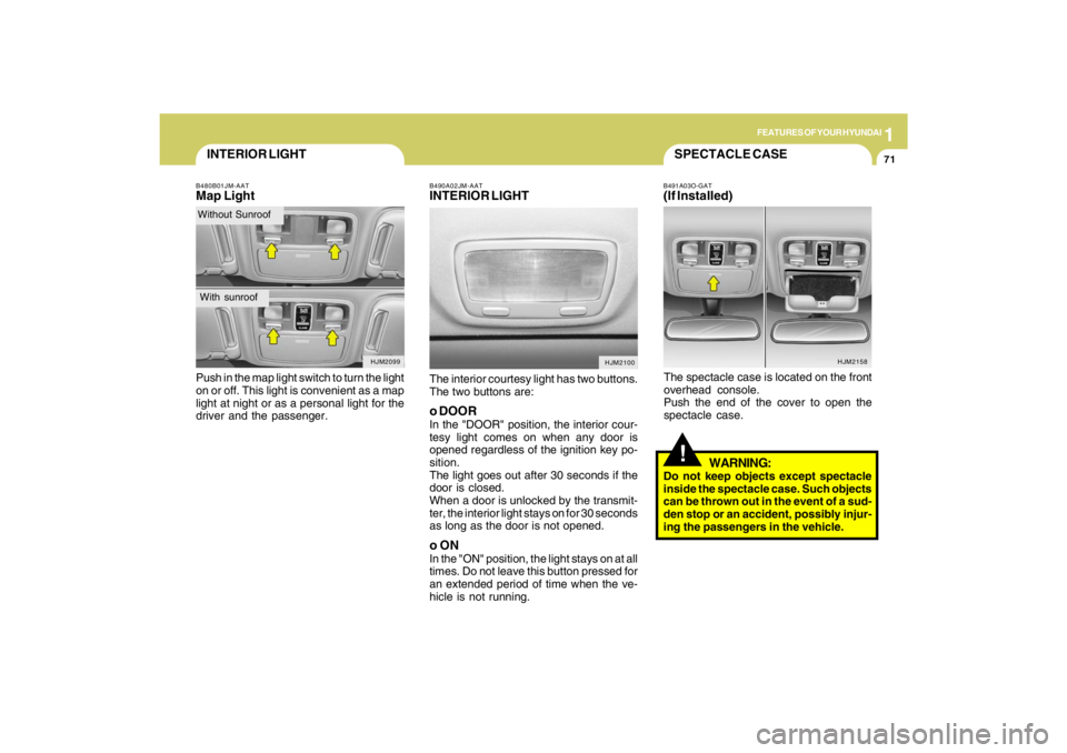 HYUNDAI TUCSON 2009  Owners Manual 1
FEATURES OF YOUR HYUNDAI
71
INTERIOR LIGHTB480B01JM-AATMap LightPush in the map light switch to turn the light
on or off. This light is convenient as a map
light at night or as a personal light for 