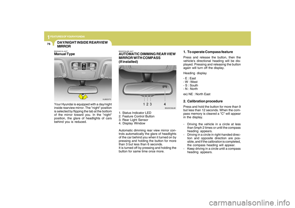 HYUNDAI TUCSON 2009  Owners Manual 1FEATURES OF YOUR HYUNDAI76
1. To operate Compass featurePress and release the button, then the
vehicles directional heading will be dis-
played. Pressing and releasing the button
again will turn off
