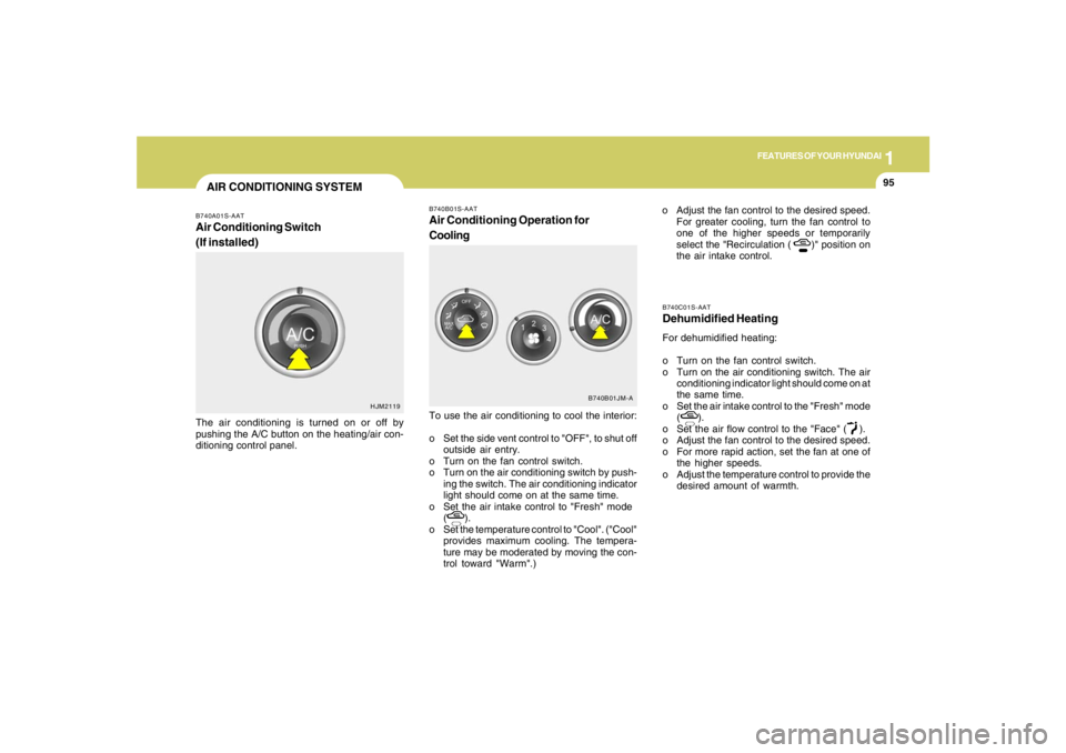 HYUNDAI TUCSON 2007  Owners Manual 1
FEATURES OF YOUR HYUNDAI
9595959595
B740C01S-AATDehumidified HeatingFor dehumidified heating:
o Turn on the fan control switch.
o Turn on the air conditioning switch. The air
conditioning indicator 