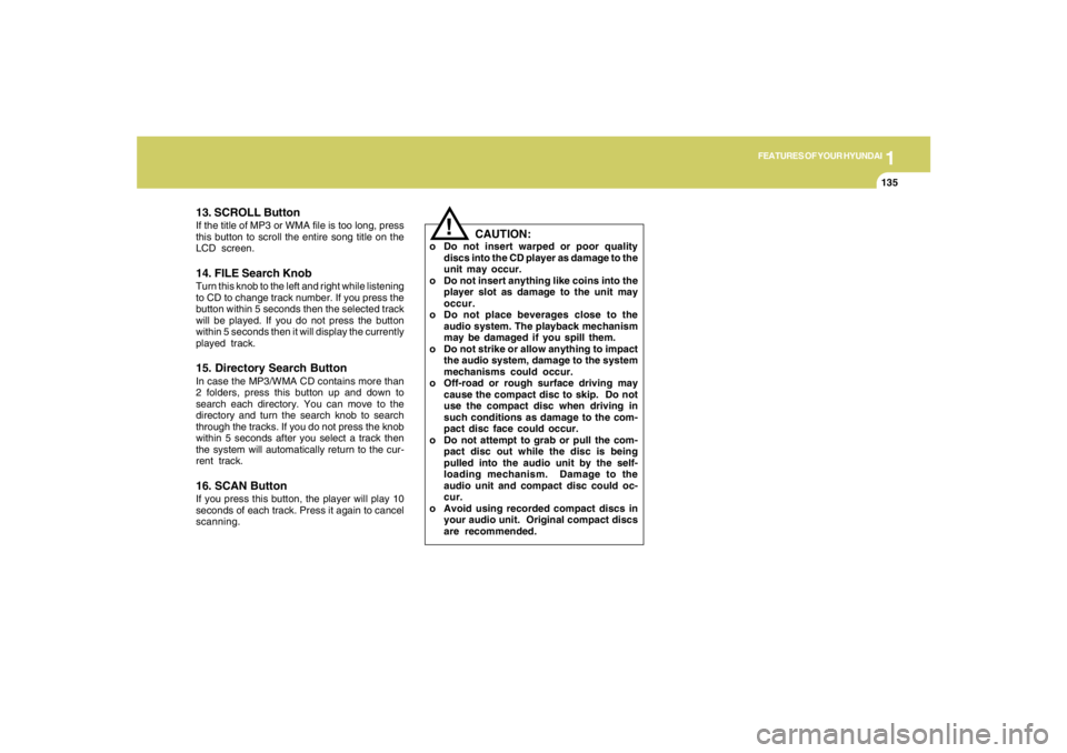 HYUNDAI TUCSON 2007  Owners Manual 1
FEATURES OF YOUR HYUNDAI
135135135135135
!
13. SCROLL ButtonIf the title of MP3 or WMA file is too long, press
this button to scroll the entire song title on the
LCD screen.14. FILE Search KnobTurn 
