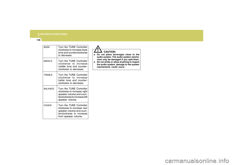 HYUNDAI TUCSON 2007  Owners Manual 1FEATURES OF YOUR HYUNDAI
148
BASS
MIDDLE
TREBLE
BALANCE
FADER
Turn the TUNE Controller
clockwise to increase bass
tone and counterclockwise
to decrease.
Turn the TUNE Controller
clockwise to increase