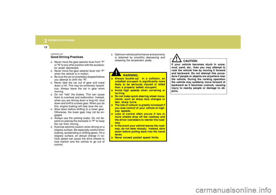 HYUNDAI TUCSON 2007  Owners Manual 2
DRIVING YOUR HYUNDAI
12
!
C090N05O-AATGood Driving Practiceso Never move the gear selector lever from "P"
or "N" to any other position with the accelera-
tor pedal depressed.
o Never move the gear s