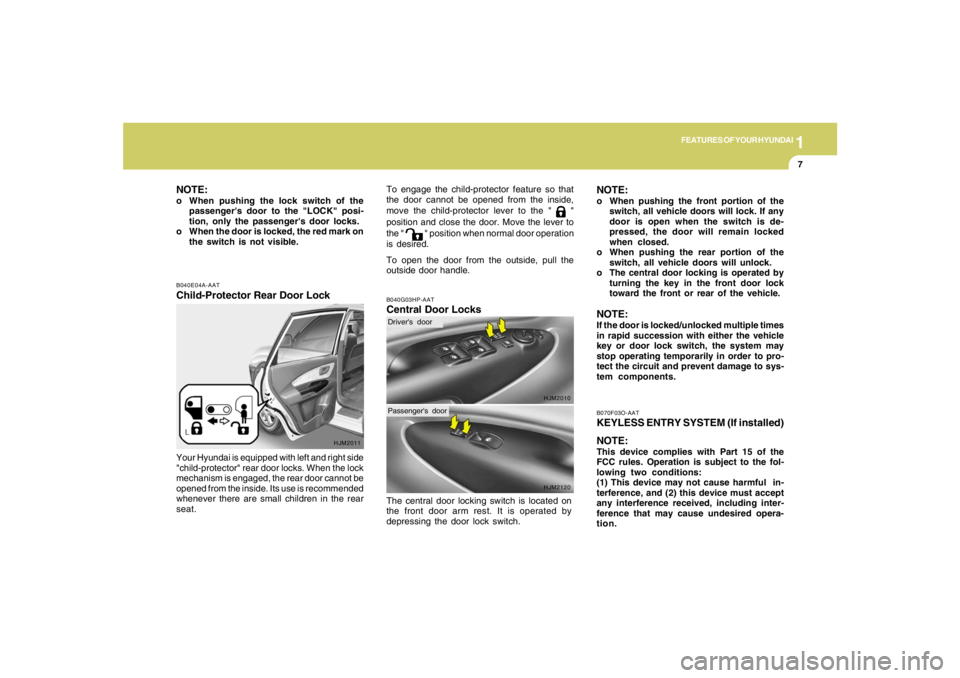 HYUNDAI TUCSON 2007  Owners Manual 1
FEATURES OF YOUR HYUNDAI
7
B040E04A-AATChild-Protector Rear Door LockYour Hyundai is equipped with left and right side
"child-protector" rear door locks. When the lock
mechanism is engaged, the rear