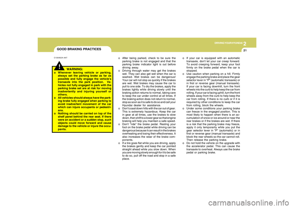 HYUNDAI TUCSON 2007  Owners Manual 2
DRIVING YOUR HYUNDAI
21
GOOD BRAKING PRACTICESC130A02A-AAT
WARNING:
o Whenever leaving vehicle or parking,
always set the parking brake as far as
possible and fully engage the vehicles
transaxle in