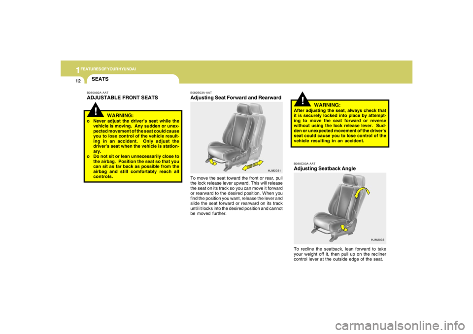 HYUNDAI TUCSON 2007  Owners Manual 1FEATURES OF YOUR HYUNDAI12
HJM2033
!
B080B03A-AATAdjusting Seat Forward and RearwardTo move the seat toward the front or rear, pull
the lock release lever upward. This will release
the seat on its tr
