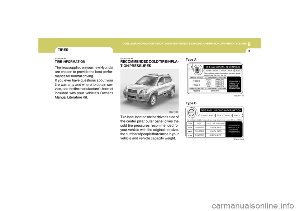 HYUNDAI TUCSON 2007  Owners Manual 8
CONSUMER INFORMATION, REPORTING SAFETY DEFECTS & BINDING ARBITRATION OF WARRANTY CLAIMS
3
TIRES
I030A03JM-AATRECOMMENDED COLD TIRE INFLA-
TION PRESSURES
I020A02A-AATTIRE INFORMATIONThe tires supplie