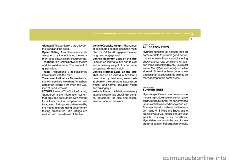 HYUNDAI TUCSON 2007  Owners Manual 8
CONSUMER INFORMATION, REPORTING SAFETY DEFECTS & BINDING ARBITRATION OF WARRANTY CLAIMS
9
Sidewall: The portion of a tire between
the tread and the bead.
Speed Rating: An alphanumeric code
assigned 