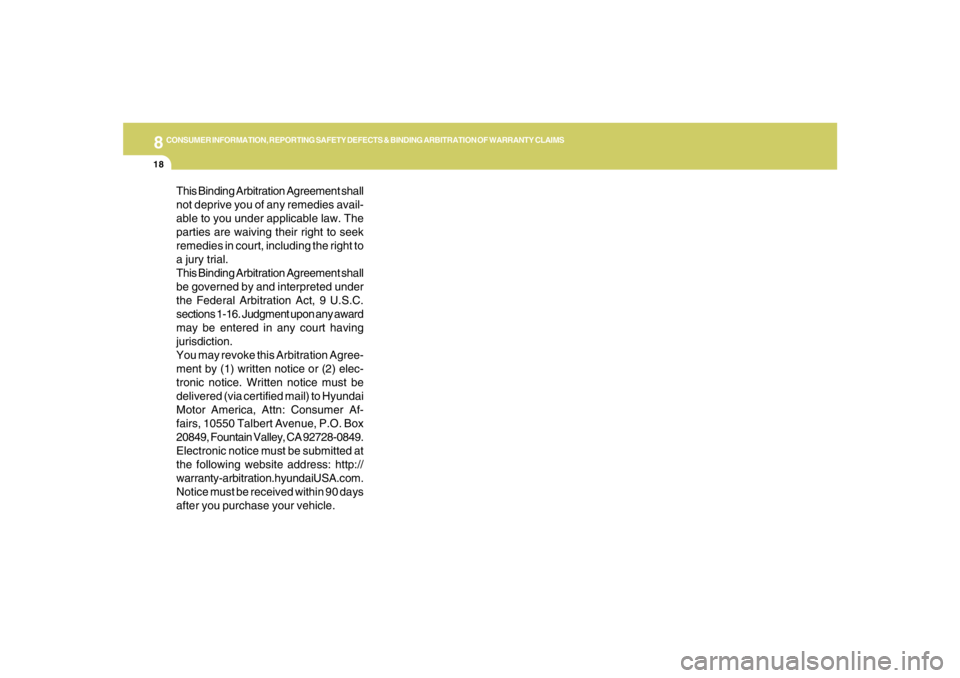 HYUNDAI TUCSON 2007  Owners Manual 8
CONSUMER INFORMATION, REPORTING SAFETY DEFECTS & BINDING ARBITRATION OF WARRANTY CLAIMS
18
This Binding Arbitration Agreement shall
not deprive you of any remedies avail-
able to you under applicabl