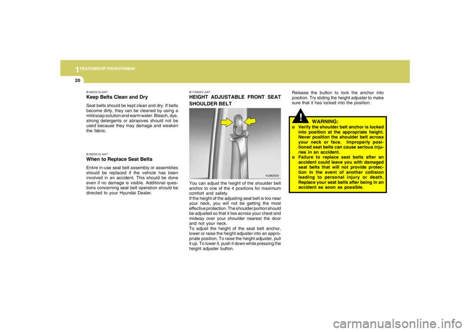 HYUNDAI TUCSON 2007 Owners Manual 1FEATURES OF YOUR HYUNDAI20
!
WARNING:
o Verify the shoulder belt anchor is locked
into position at the appropriate height.
Never position the shoulder belt across
your neck or face. Improperly posi- HYUNDAI TUCSON 2007 Owners Manual 1FEATURES OF YOUR HYUNDAI20
!
WARNING:
o Verify the shoulder belt anchor is locked
into position at the appropriate height.
Never position the shoulder belt across
your neck or face. Improperly posi-