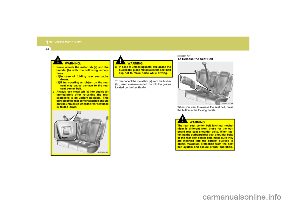 HYUNDAI TUCSON 2007 Owners Manual 1FEATURES OF YOUR HYUNDAI24
!
WARNING:
!
o Never unlock the metal tab (a) and the
buckle (b) with the following excep-
tions.
(1) In case of folding rear seatbacks
down.
(2) If transporting an object HYUNDAI TUCSON 2007 Owners Manual 1FEATURES OF YOUR HYUNDAI24
!
WARNING:
!
o Never unlock the metal tab (a) and the
buckle (b) with the following excep-
tions.
(1) In case of folding rear seatbacks
down.
(2) If transporting an object