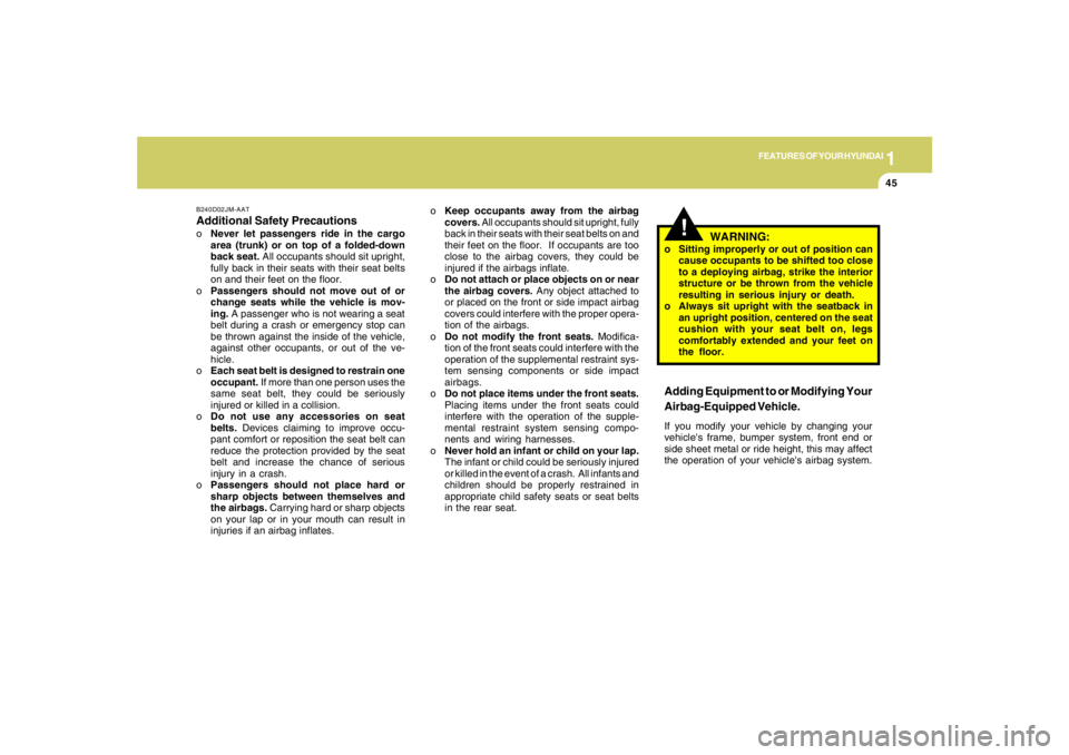 HYUNDAI TUCSON 2007  Owners Manual 1
FEATURES OF YOUR HYUNDAI
45
B240D02JM-AATAdditional Safety PrecautionsoNever let passengers ride in the cargo
area (trunk) or on top of a folded-down
back seat. All occupants should sit upright,
ful