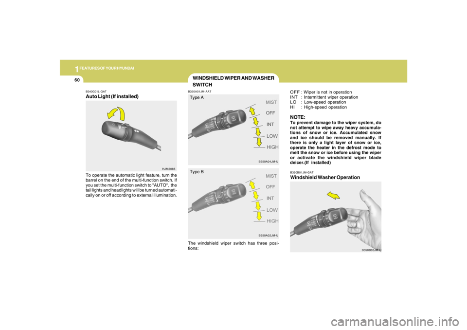 HYUNDAI TUCSON 2007  Owners Manual 1FEATURES OF YOUR HYUNDAI60
B350B01JM-GATWindshield Washer Operation
B350B03JM-U B340G01L-GAT
Auto Light (If installed)To operate the automatic light feature, turn the
barrel on the end of the multi-f