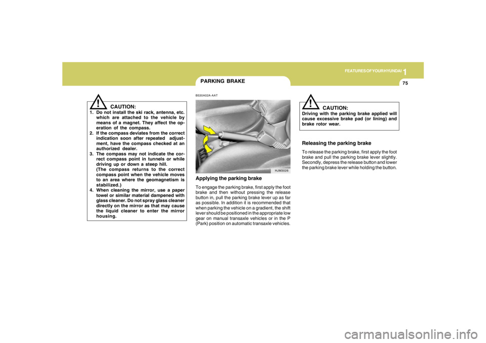 HYUNDAI TUCSON 2007  Owners Manual 1
FEATURES OF YOUR HYUNDAI
75
CAUTION:
1. Do not install the ski rack, antenna, etc.
which are attached to the vehicle by
means of a magnet. They affect the op-
eration of the compass.
2. If the compa