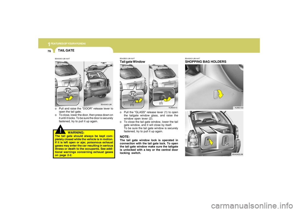 HYUNDAI TUCSON 2007  Owners Manual 1FEATURES OF YOUR HYUNDAI76
B540A01JM-AATSHOPPING BAG HOLDERS
HJM2150
B540A02JM
B540B01JM-AATTail gate Windowo Pull the "GLASS" release lever (1) to open
the tailgate window glass, and raise the
windo