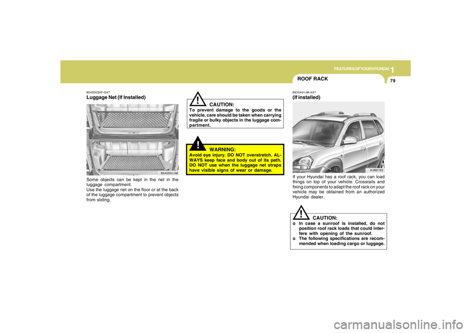HYUNDAI TUCSON 2007  Owners Manual 1
FEATURES OF YOUR HYUNDAI
79
B540D03HP-GATLuggage Net (If Installed)Some objects can be kept in the net in the
luggage compartment.
Use the luggage net on the floor or at the back
of the luggage comp
