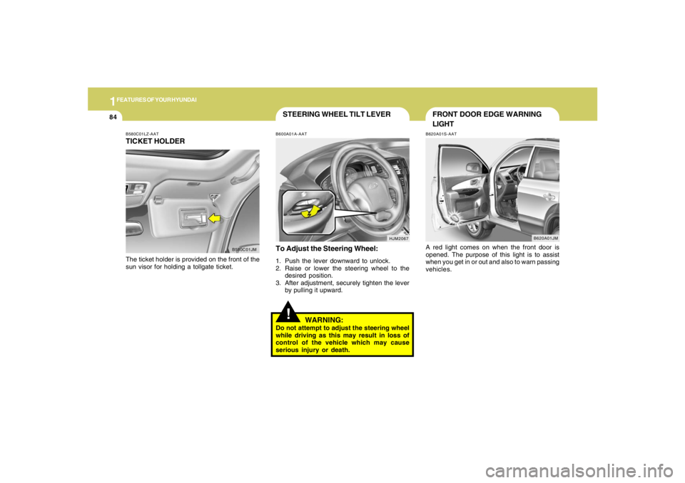 HYUNDAI TUCSON 2007  Owners Manual 1FEATURES OF YOUR HYUNDAI84
HJM2067
STEERING WHEEL TILT LEVER!
To Adjust the Steering Wheel:1. Push the lever downward to unlock.
2. Raise or lower the steering wheel to the
desired position.
3. After