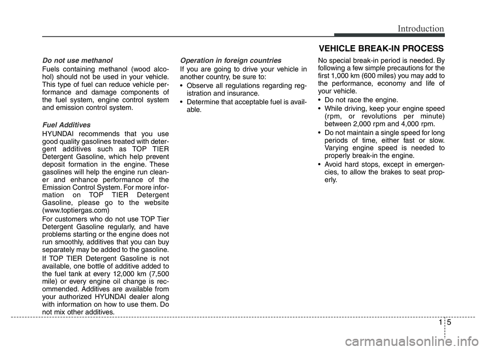 HYUNDAI VELOSTER TURBO 2016  Owners Manual 15
Introduction
Do not use methanol
Fuels containing methanol (wood alco-
hol) should not be used in your vehicle.
This type of fuel can reduce vehicle per-
formance and damage components of
the fuel 