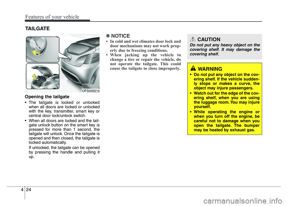 HYUNDAI VELOSTER TURBO 2016  Owners Manual Features of your vehicle
24 4
Opening the tailgate
• The tailgate is locked or unlocked
when all doors are locked or unlocked
with the key, transmitter, smart key or
central door lock/unlock switch.