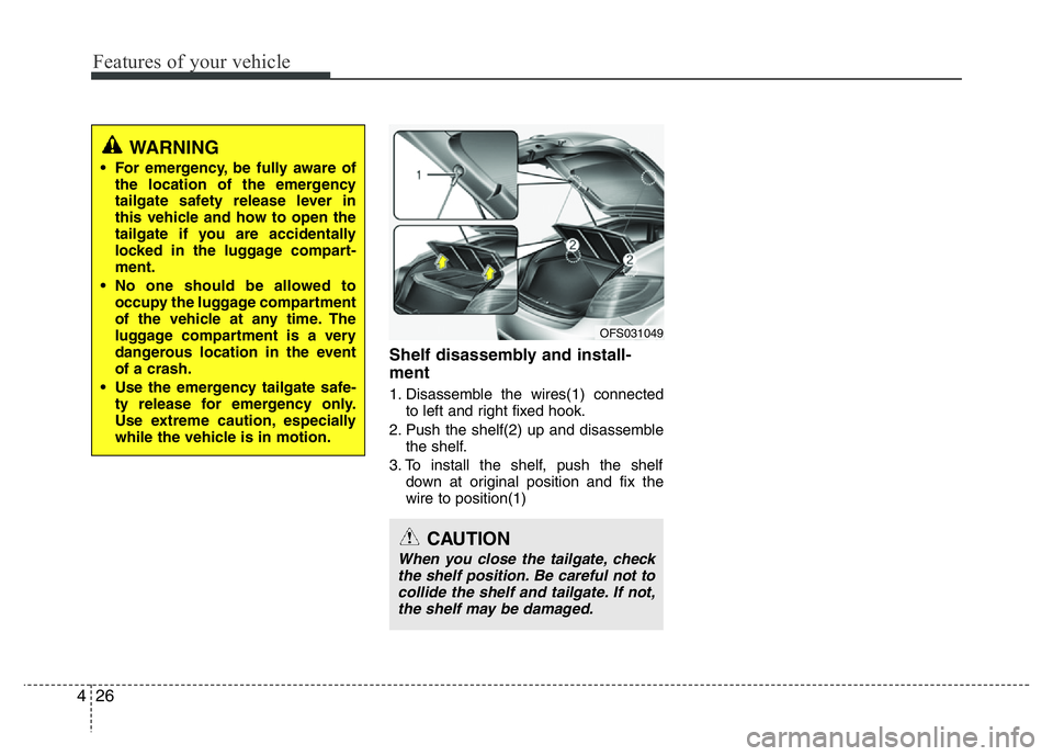 HYUNDAI VELOSTER TURBO 2016  Owners Manual Features of your vehicle
26 4
Shelf disassembly and install-
ment
1. Disassemble the wires(1) connected
to left and right fixed hook.
2. Push the shelf(2) up and disassemble
the shelf.
3. To install t