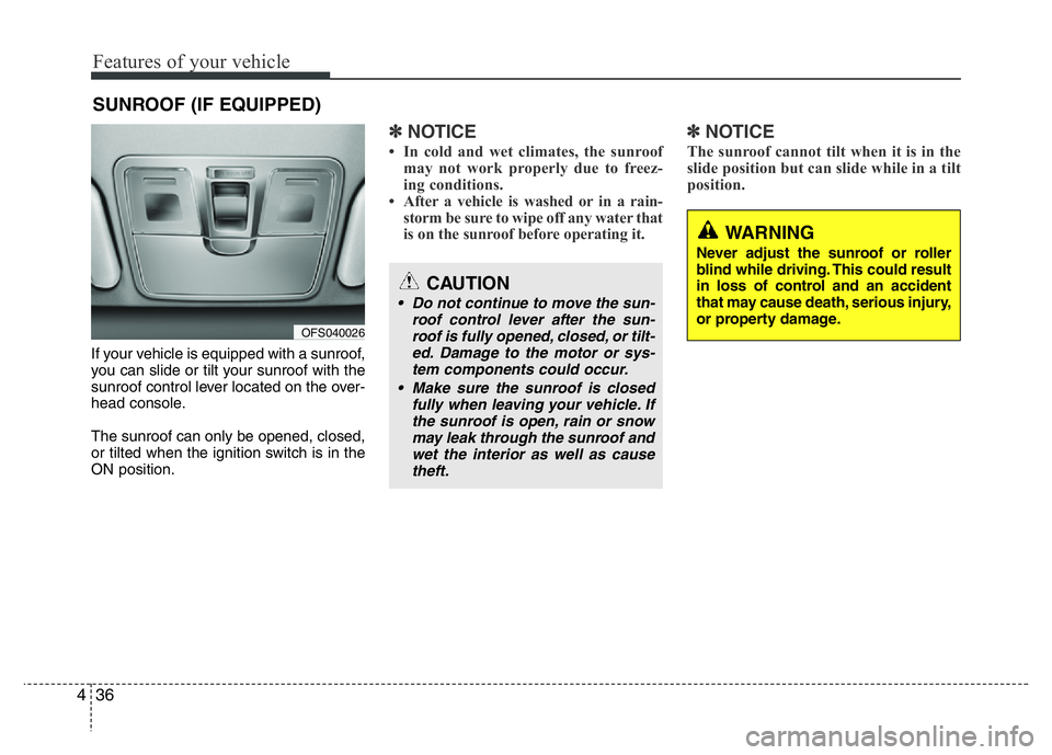 HYUNDAI VELOSTER TURBO 2016  Owners Manual Features of your vehicle
36 4
If your vehicle is equipped with a sunroof,
you can slide or tilt your sunroof with the
sunroof control lever located on the over-
head console.
The sunroof can only be o