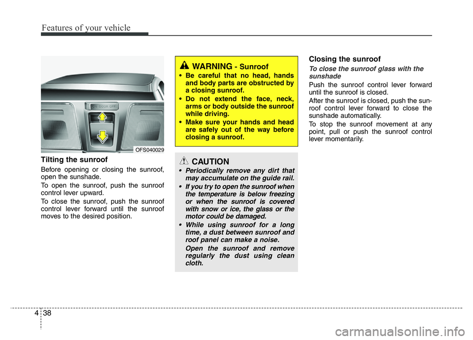 HYUNDAI VELOSTER TURBO 2016  Owners Manual Features of your vehicle
38 4
Tilting the sunroof  
Before opening or closing the sunroof,
open the sunshade.
To open the sunroof, push the sunroof
control lever upward.
To close the sunroof, push the