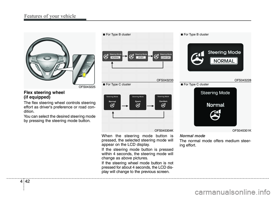 HYUNDAI VELOSTER TURBO 2016  Owners Manual Features of your vehicle
42 4
Flex steering wheel 
(if equipped)
The flex steering wheel controls steering
effort as driver's preference or road con-
dition.
You can select the desired steering mo