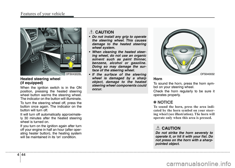 HYUNDAI VELOSTER TURBO 2016  Owners Manual Features of your vehicle
44 4
Heated steering wheel 
(if equipped)
When the ignition switch is in the ON
position, pressing the heated steering
wheel button warms the steering wheel.
The indicator on 