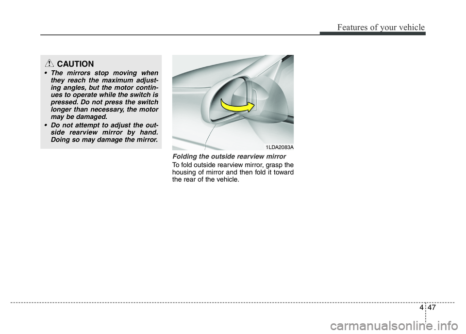 HYUNDAI VELOSTER TURBO 2016  Owners Manual 447
Features of your vehicle
Folding the outside rearview mirror
To fold outside rearview mirror, grasp the
housing of mirror and then fold it toward
the rear of the vehicle.
1LDA2083A
CAUTION
• The