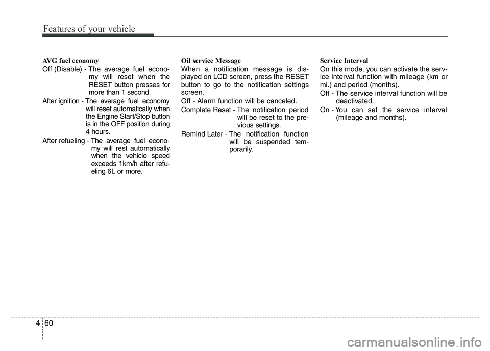 HYUNDAI VELOSTER TURBO 2016  Owners Manual Features of your vehicle
60 4
AVG fuel economy
Off (Disable) - The average fuel econo-
my will reset when the
RESET button presses for
more than 1 second.
After ignition - The average fuel economy
wil
