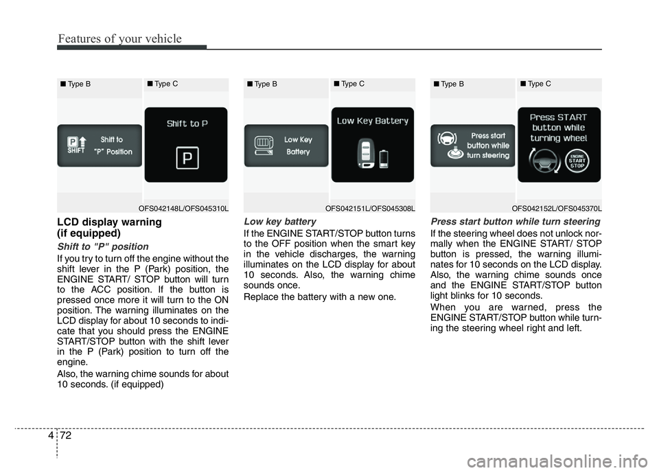 HYUNDAI VELOSTER TURBO 2016  Owners Manual Features of your vehicle
72 4
LCD display warning 
(if equipped)
Shift to "P" position 
If you try to turn off the engine without the
shift lever in the P (Park) position, the
ENGINE START/ ST