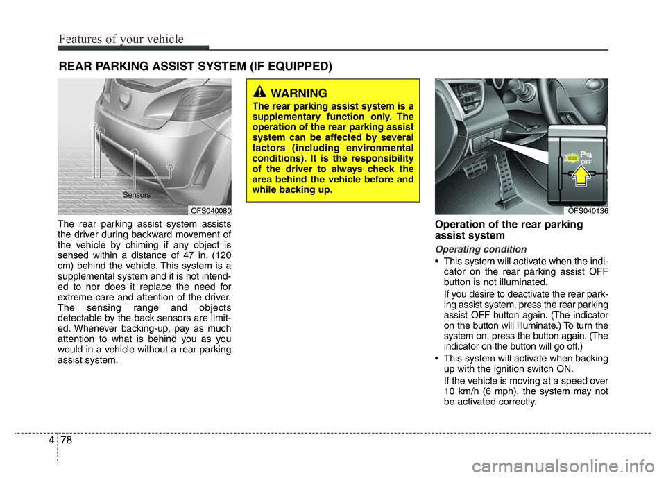 HYUNDAI VELOSTER TURBO 2016 Owners Manual Features of your vehicle
78 4
REAR PARKING ASSIST SYSTEM (IF EQUIPPED)
The rear parking assist system assists
the driver during backward movement of
the vehicle by chiming if any object is
sensed with HYUNDAI VELOSTER TURBO 2016 Owners Manual Features of your vehicle
78 4
REAR PARKING ASSIST SYSTEM (IF EQUIPPED)
The rear parking assist system assists
the driver during backward movement of
the vehicle by chiming if any object is
sensed with