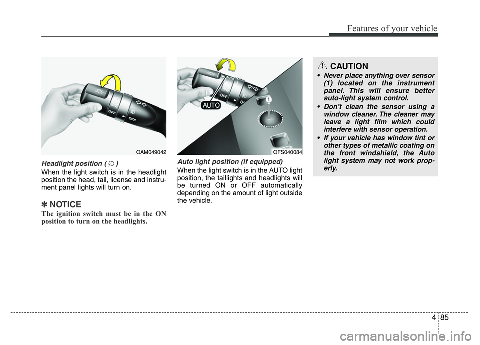 HYUNDAI VELOSTER TURBO 2016  Owners Manual 485
Features of your vehicle
Headlight position ( )
When the light switch is in the headlight
position the head, tail, license and instru-
ment panel lights will turn on.
✽NOTICE
The ignition switch