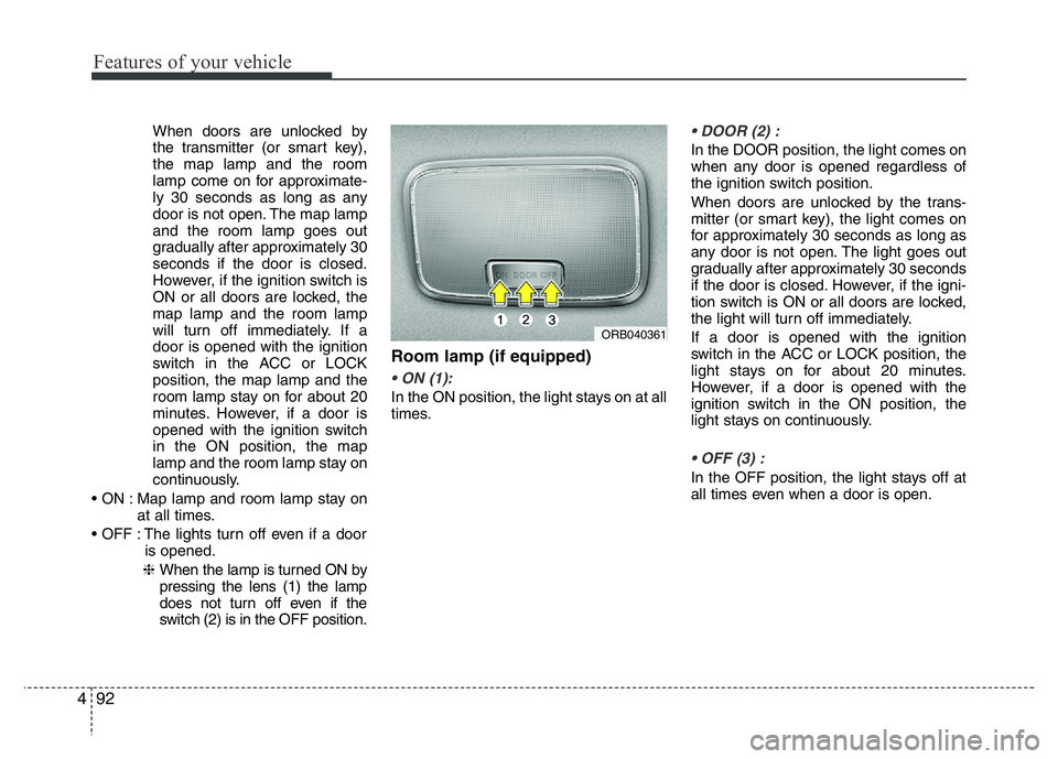 HYUNDAI VELOSTER TURBO 2016 Owners Manual Features of your vehicle
92 4
When doors are unlocked by
the transmitter (or smart key),
the map lamp and the room
lamp come on for approximate-
ly 30 seconds as long as any
door is not open. The map HYUNDAI VELOSTER TURBO 2016 Owners Manual Features of your vehicle
92 4
When doors are unlocked by
the transmitter (or smart key),
the map lamp and the room
lamp come on for approximate-
ly 30 seconds as long as any
door is not open. The map