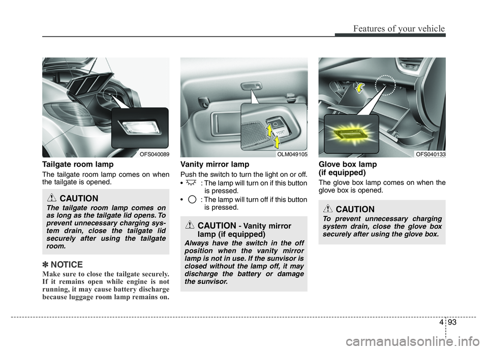 HYUNDAI VELOSTER TURBO 2016  Owners Manual 493
Features of your vehicle
Tailgate room lamp
The tailgate room lamp comes on when
the tailgate is opened.
✽NOTICE
Make sure to close the tailgate securely.
If it remains open while engine is not
